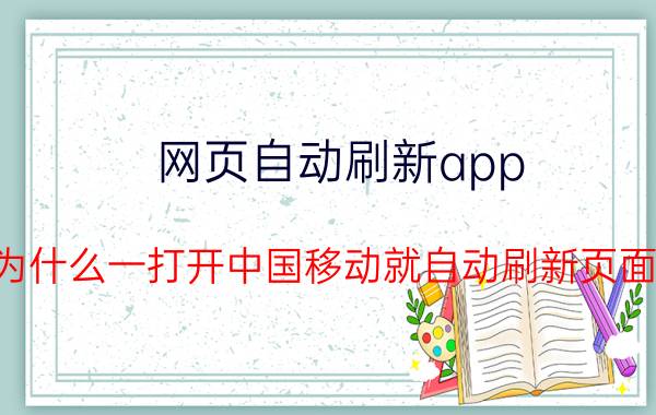 网页自动刷新app 为什么一打开中国移动就自动刷新页面？